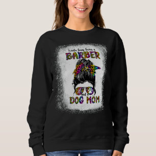 Kinda Busy Being A Barber And A Dog Mom Mother's D Sweatshirt