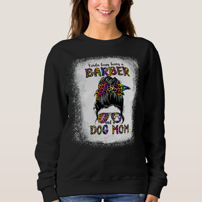 Kinda Busy Being A Barber And A Dog Mom Mother's D Sweatshirt (Front)