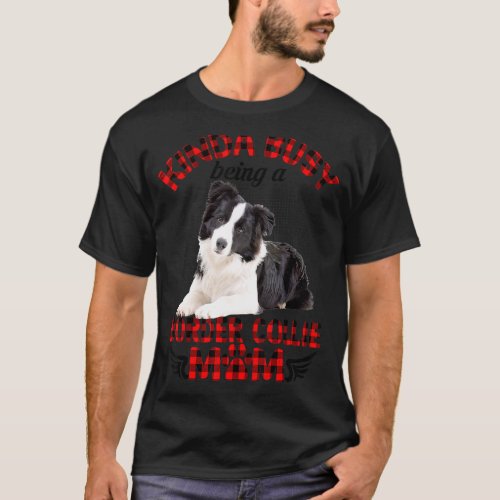 Kinda Busy Being A Border Collie Mom Border Collie T_Shirt