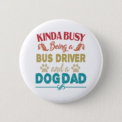 Kinda Busy Being a Bus Driver and a Dog Dad Gift Button