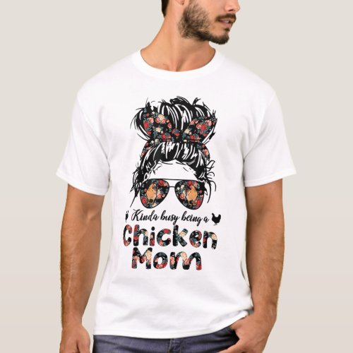 Kinda Busy Being A Chicken Mom Messy Bun Floral T_Shirt