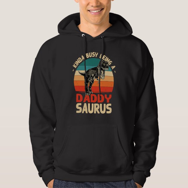 Kinda Busy Being A Daddy Saurus  Daddy Humor Dad Hoodie (Front)