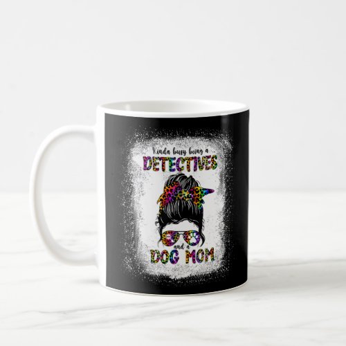 Kinda Busy Being A Detectives And A Dog Mom Mother Coffee Mug