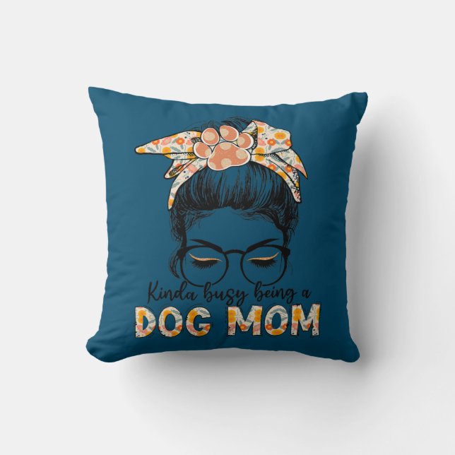 Kinda Busy Being A Dog Mom Messy Bun  Throw Pillow (Front)