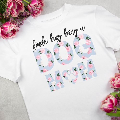 Kinda Busy Being A Dog Mom Rose pattern  T_Shirt