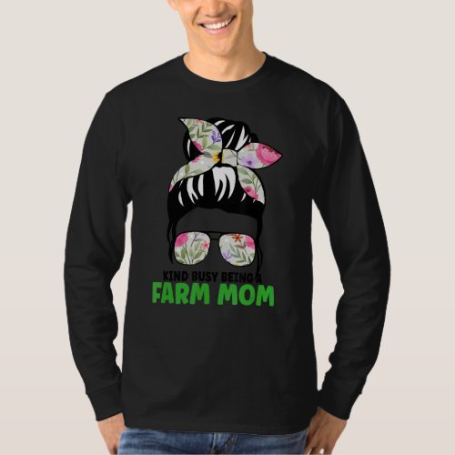 Kinda Busy Being A Farm Mom  Messy Hair Bun Farm M T_Shirt
