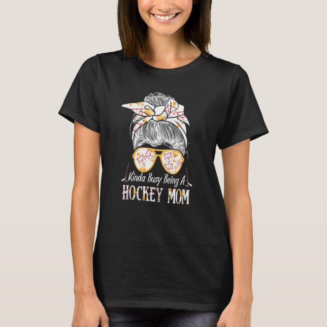 Kinda Busy Being A Hockey Mom Messy Hair Bun T-Shirt (Front)