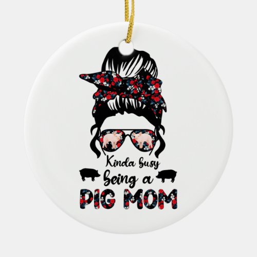 Kinda Busy Being A Pig Mom Messy Bun Floral Pig L Ceramic Ornament