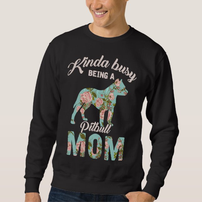 Kinda Busy Being A Pitbull Mom Pitbull Owner Sweatshirt (Front)