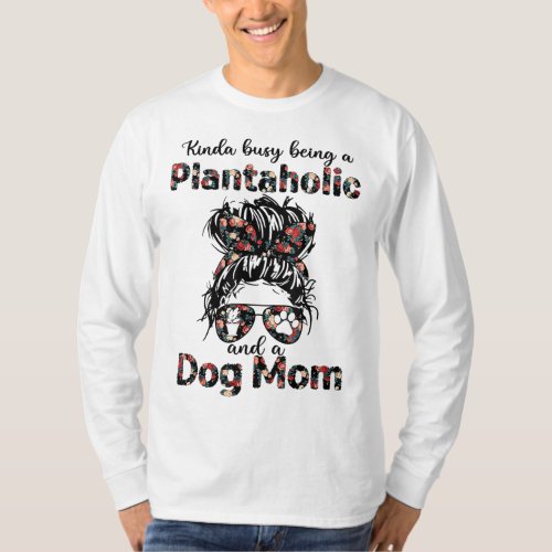 Kinda busy being a plantaholic and a dog mom plant T_Shirt