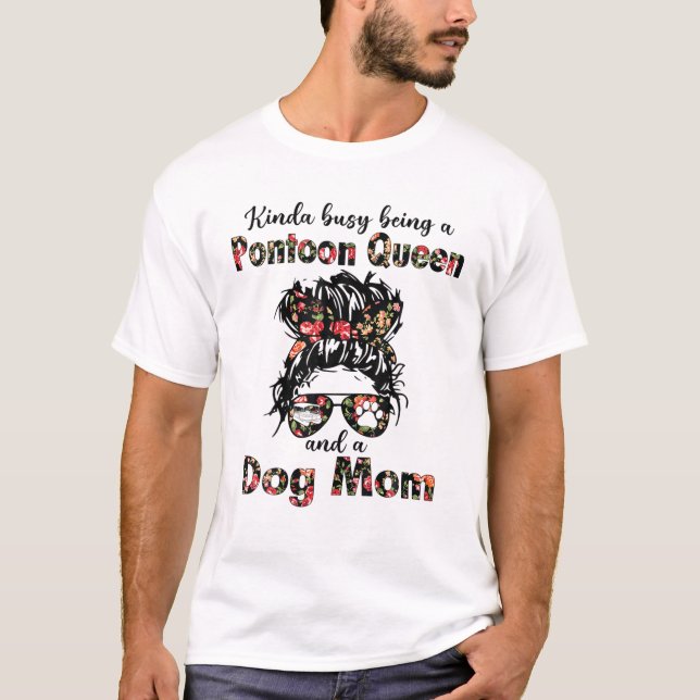 Kinda Busy Being A Pontoon Queen And A Dog Mom T-Shirt (Front)