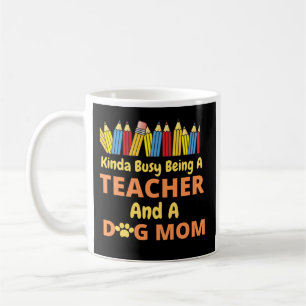 Kinda Busy Being A Teacher and a dog mom Coffee Mug