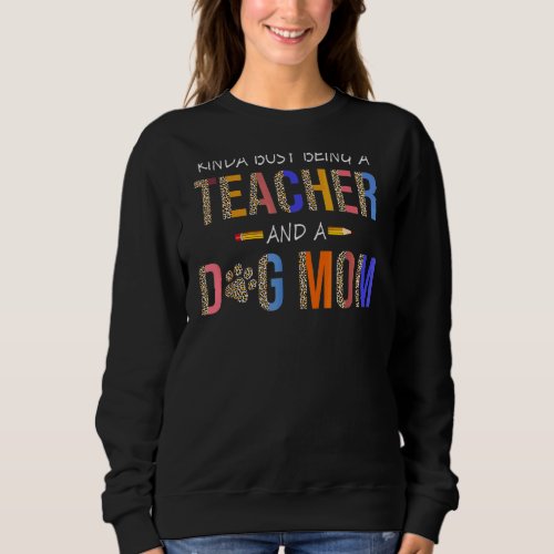 Kinda Busy Being A Teacher And A Dog Mom For Dog Sweatshirt
