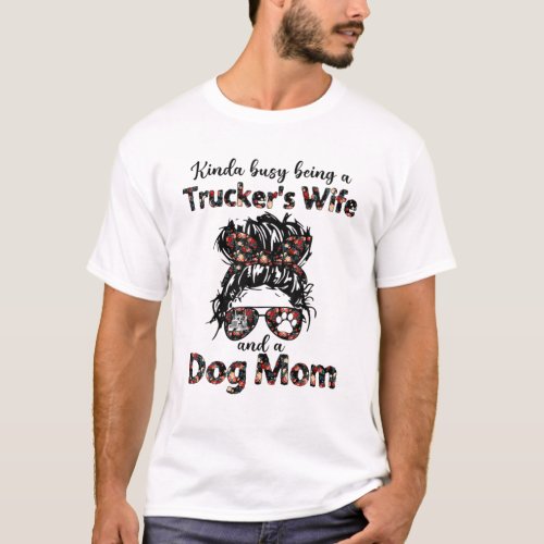 Kinda Busy Being A Truckers Wife And A Dog Mom Fu T_Shirt