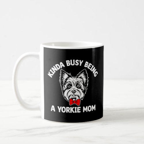 Kinda Busy Being a Yorkie Mom  Yorkshire Terrier H Coffee Mug