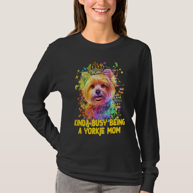 Kinda Busy Being a Yorkie Mom  Yorkshire Terrier H T-Shirt (Front)