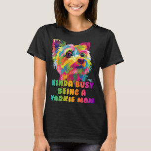 Kinda Busy Being a Yorkie Mom Yorkshire Terrier H T-Shirt