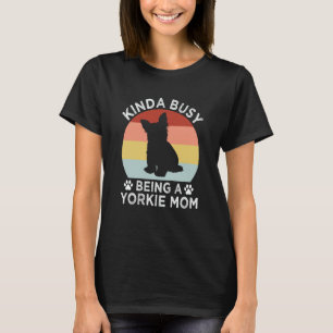 Kinda Busy Being a Yorkie Mom Yorkshire Terrier Hu T-Shirt