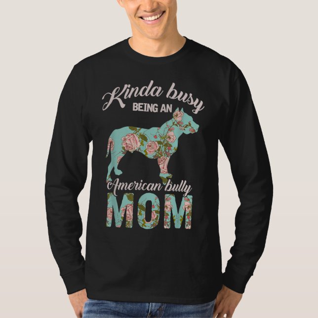 Kinda Busy Being An American Bully Mom Dog Owner G T-Shirt (Front)