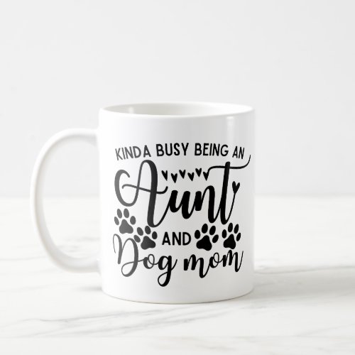 Kinda Busy Being An Aunt And Dog Mom Coffee Mug