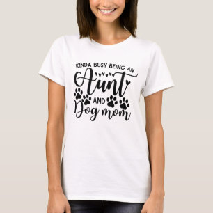 Kinda Busy Being An Aunt And Dog Mom T-Shirt