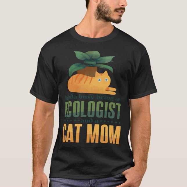 Kinda Busy Being An Ecologist And A Cat Mom Ecolog T-Shirt (Front)