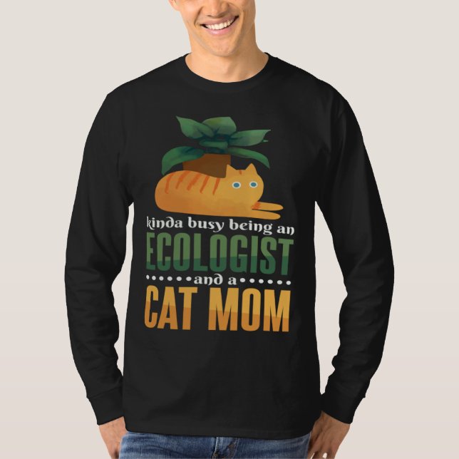 Kinda Busy Being An Ecologist And A Cat Mom Ecolog T-Shirt (Front)