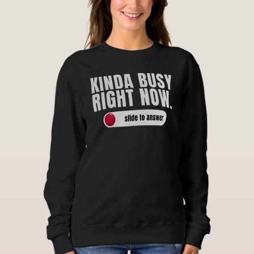 Kinda Busy Right Now Slide To Answer Bowling Sweatshirt
