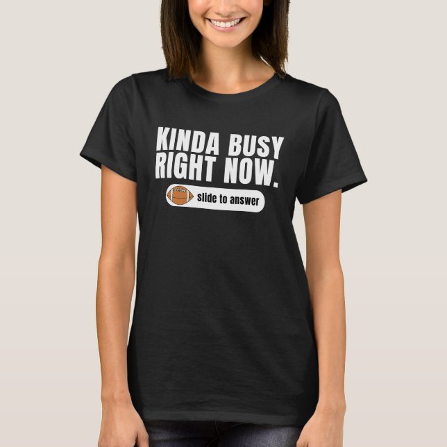 Kinda Busy Right Now Slide To Answer Football T-Shirt (Front)