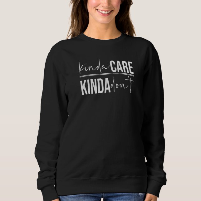 Kinda Care Kinda Don't I Kinda Don't Care Not Sweatshirt (Front)