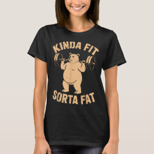 Kinda Fit Sorta Fat - Funny Gym Bear Weightlifting T-Shirt