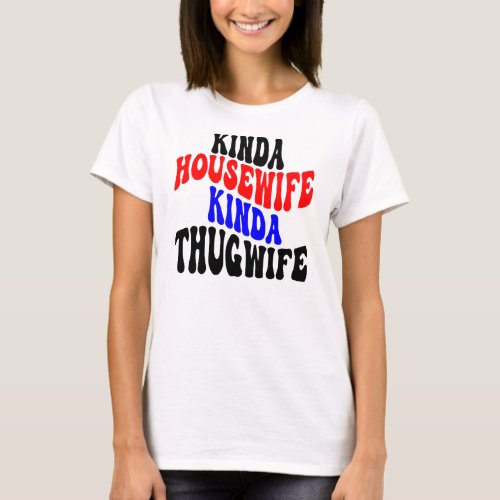 Kinda Housewife Kinda Thugwife  WhiteTigerLLCcom T_Shirt