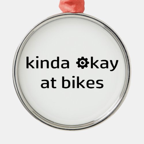 Kinda Okay At Bikes Metal Ornament