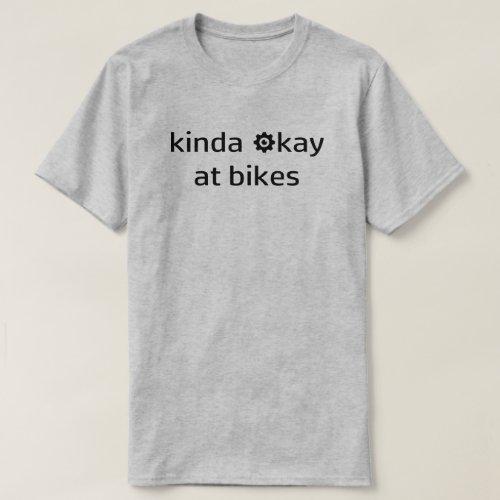 Kinda Okay At Bikes T_Shirt