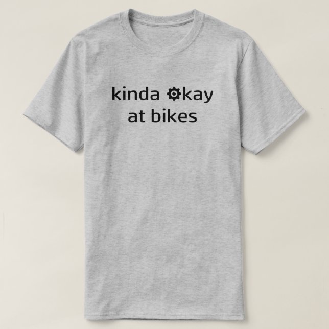 Kinda Okay At Bikes T-Shirt (Design Front)