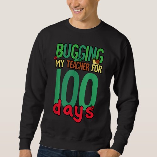 Kindergarten 100 Days of School Bugging My Teacher Sweatshirt
