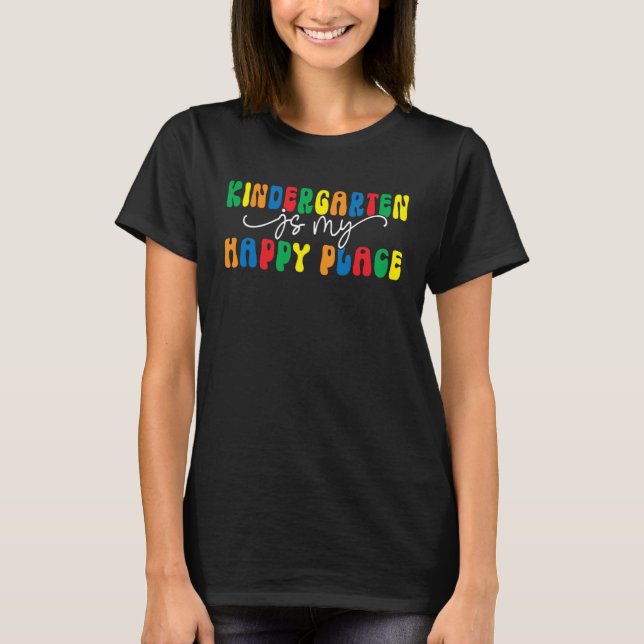 Kindergarten Is My Happy Place Kindergarten Teache T-Shirt (Front)