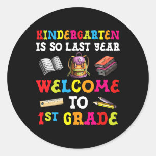 Kindergarten Is So Last Year Welcome To 1st Grade Classic Round Sticker
