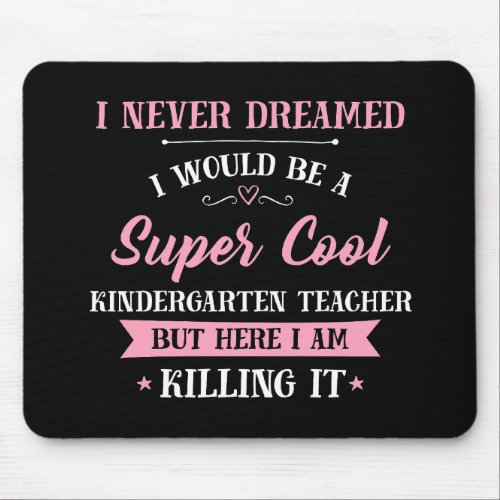 Kindergarten Teacher Dream Job Killing It Mouse Pad