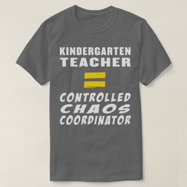 Kindergarten Teacher Equals Controlled Chaos Coord T-Shirt (Design Front)