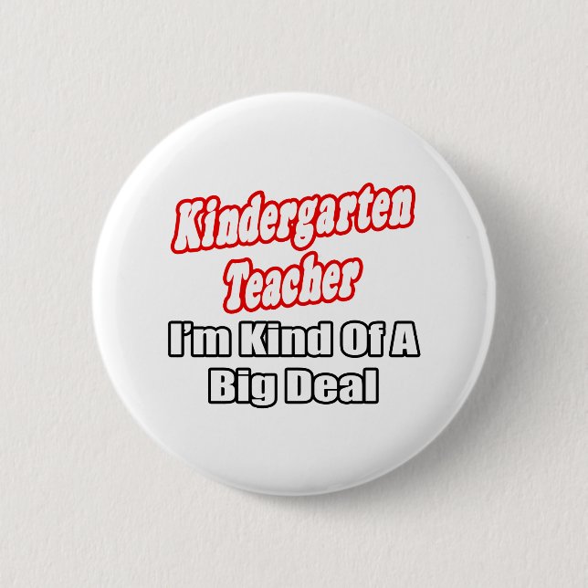 Kindergarten Teacher...Kind of a Big Deal Button (Front)