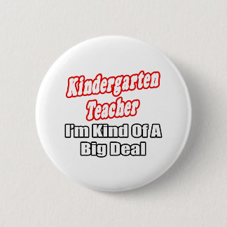 Kindergarten Teacher...Kind of a Big Deal Button