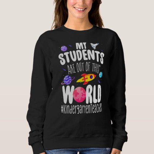 Kindergarten Teacher My Students Are Out Of This W Sweatshirt