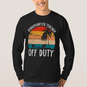 Kindergarten Teacher Off Duty Last Day Of School T-Shirt