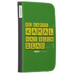 bE happy..... :)
     Kamal
 has been
 dead..... :'(  Kindle Cases