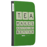 TEA
 MAKES
 ANYTHING
 BETTER  Kindle Cases