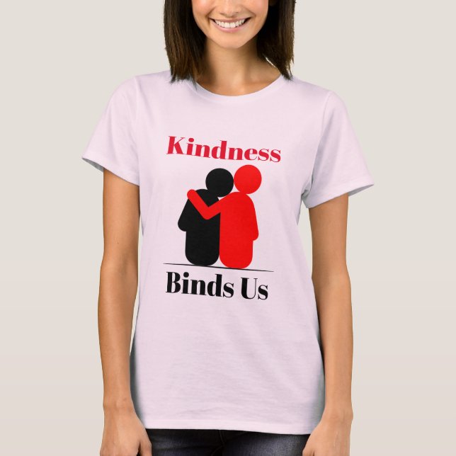 Kindness Binds Us T-Shirt (Front)