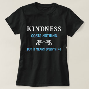 Kindness Costs Nothing But It Means Everything T-Shirt