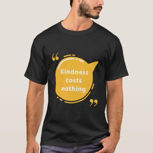 Kindness costs nothing T_Shirt