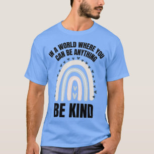 Kindness Day In A World Where You Can Be Anything T-Shirt